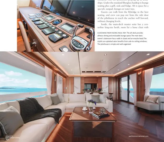  ??  ?? clockwise from facing page, top: The aft deck provides alfresco dining and enclosable lounge space; The main deck owner’s stateroom has a walk-in closet and an ensuite head; The stylish sun-splashed salon benefits from sole-to-ceiling windows; The pilothouse is simple and well-organized.