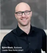  ??  ?? Björn Block,
Business Leader Ikea Home smart