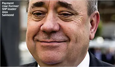  ??  ?? Payment row: Former SNP leader Alex Salmond