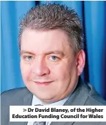  ?? ?? > Dr David Blaney, of the Higher Education Funding Council for Wales