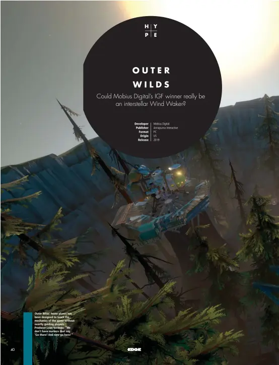  ??  ?? Outer Wilds’ home planet has been designed to teach the mechanics of the game without overtly guiding players. Producer Loan Verneau: “We don’t have markers that say, ‘Go there! And now go here!’”
