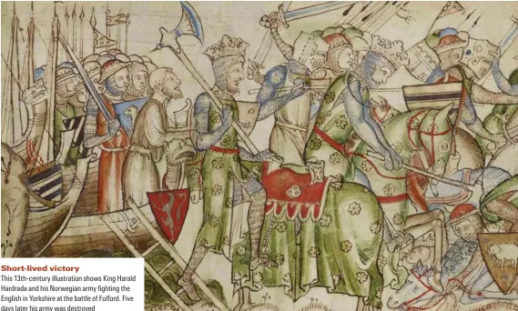  ??  ?? Short-lived victory
This 13th-century illustrati­on shows King Harald Hardrada and his Norwegian army fighting the English in Yorkshire at the battle of Fulford. Five days later his army was destroyed