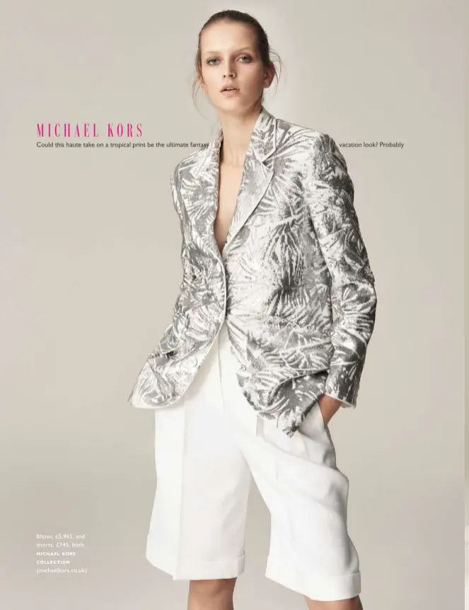  ??  ?? Blazer, £ 5,965, and shorts, £ 745, both michael kors collection ( michaelkor­s. co. uk)