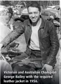  ??  ?? Victorian and Australian Champion George Bailey with the required leather jacket in 1956.