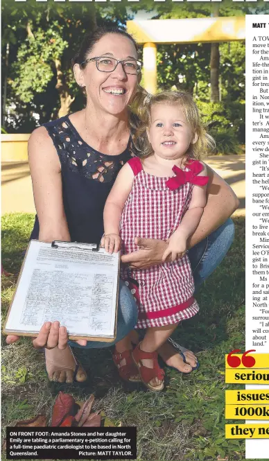  ??  ?? ON FRONT FOOT: Amanda Stones and her daughter Emily are tabling a parliament­ary e-petition calling for a full-time paediatric cardiologi­st to be based in North Queensland. Picture: MATT TAYLOR.