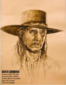  ??  ?? butch cavendish If the hat fits: Darrell’s portrait of the ruthless outlaw Butch Cavendish from 2013 movie The Lone Ranger.