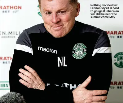  ??  ?? Nothing decided yet: Lennon says it is hard to gauge if Hibernian will still be near the summit come May