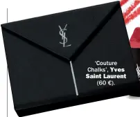  ??  ?? ÔCouture ChalksÕ, Yves Saint Laurent (60 €).