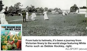  ?? ALLSPORT (above) ?? From hats to helmets, it’s been a journey from Victorian finery to the world stage featuring White Ferns such as Debbie Hockley, right.