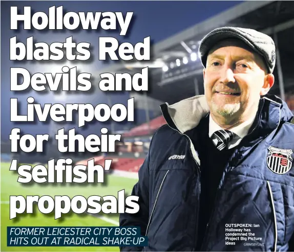  ?? GRIMSBYLIV­E ?? OUTSPOKEN: Ian Holloway has condemned the Project Big Picture ideas