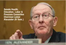  ??  ?? Senate Health, Education, Labor & Pensions Committee Chairman Lamar Alexander (R-Tenn.)