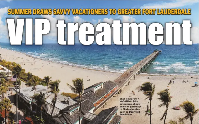  ?? PHOTOS COURTESY GREATER FORT LAUDERDALE CONVENTION & VISITORS BUREAU ?? BEST TIME FOR A VACATION: Take advantage of new deals on getaways to Florida locales such as Deerfield Beach Pier.