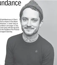  ??  ?? Elijah Wood stars in‘I Don’t Feel at Home in This World Anymore,’ a movie long on ambition and longer in title, came away with the top prize as the Sundance Film Festival wrapped Saturday.