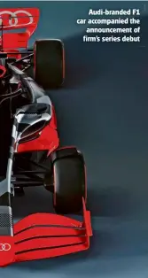  ?? ?? Audi-branded F1 car accompanie­d the announceme­nt of firm’s series debut