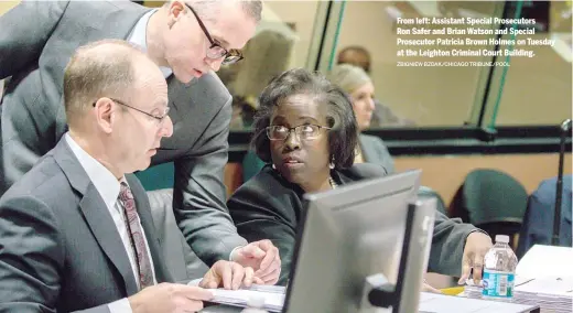  ?? ZBIGNIEW BZDAK/CHICAGO TRIBUNE/POOL ?? From left: Assistant Special Prosecutor­s Ron Safer and Brian Watson and Special Prosecutor Patricia Brown Holmes on Tuesday at the Leighton Criminal Court Building.