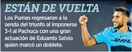  ?? ?? Los Pumas regresaron a la senda del triunfo al imponerse 3-1 al Pachuca con una gran actuación de Eduardo Salvio quien marcó un doblete.