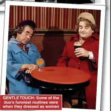  ??  ?? GENTLE TOUCH: Some of the duo’s funniest routines were when they dressed as women