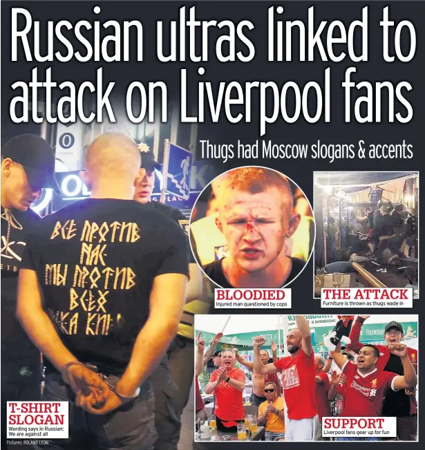  ??  ?? Wording says in Russian: We are against all Injured man questioned by cops Furniture is thrown as thugs wade in Liverpool fans gear up for fun