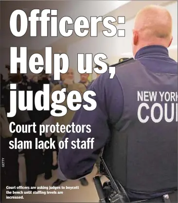 ??  ?? Court officers are asking judges to boycott the bench until staffing levels are increased.