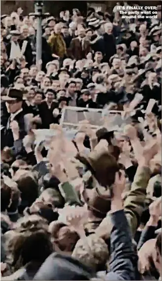  ??  ?? IT’S FINALLY OVER: The party went on around the world
THE past is being brought to life as VE Day in Colour tells the story using newly recorded accounts and previously unseen footage,
Black and white archive footage was upgraded to colour to give a vivid portrayal of the day.
The film features excerpts of Winston Churchill’s speech including his famous line: “We have never seen a greater day than this.”
Alongside the happy tales of street parties, there are the reflection­s of those losing loved ones.
In one emotional account, Colin Mcclean reads an account of a party given by his grandfathe­r: “One couple walked back to their house. They had found a telegram that was waiting for them. Can you imagine it? It informed Mr and Mrs Peters that their son Malcolm had been killed in an air crash the previous week and that telegraph reached them on that very day, and they didn’t find out until the evening.”
Royals tell their tale. VE Day was a “sunburst of glory” after the “black and booming” days of the Second World War, Princess Margaret said.
The Queen’s sister told how she wanted to join the Armed Services like Elizabeth was but held back because she was too young.
The interview from 1995, in which she says, “I was rather kept at the back,” is featured in tonight’s show.
Margaret, who was only nine when war broke out, said: “Everything had been so fraught, loud, black and booming. That’s why, of course, VE day was so wonderful -- a sunburst of glory.”