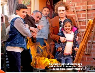  ??  ?? No smoke without fire: Hope’s actions lead Fiz to suspect she caused the factory inferno