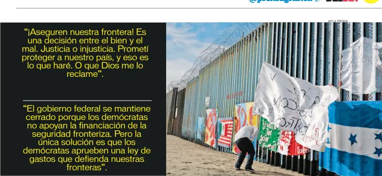  ?? AP/LA PRENSA ?? Miércoles 9 de enero de 2019 UNA PROMESA. DONALD TRUMP VIENE DESDE 2016, CUANDO LANZÓ SU CAMPAÑA, CON LA IDEA DE CONSTRUIR UN MURO EN LA FRONTERA SUR DE ESTADOS UNIDOS.