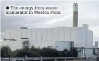  ??  ?? The energy-from-waste incinerato­r in Weston Point