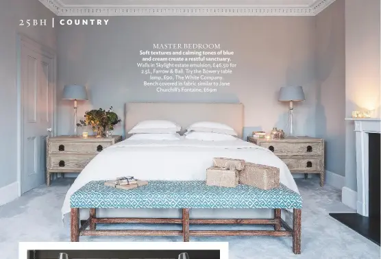  ??  ?? MASTER BEDROOM
Soft textures and calming tones of blue and cream create a restful sanctuary. Walls in Skylight estate emulsion, £46.50 for 2.5L, Farrow & Ball. Try the Bowery table lamp, £90, The White Company. Bench covered in fabric similar to Jane Churchill’s Fontaine, £69m