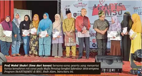  ?? [FOTO FOTO FAIZ ANUAR / BH] ?? Prof Mohd Shukri (lima dari kanan) bersama-sama peserta yang menyertai kursus kemahiran roti canai pada Majlis Penutup Songket Splendour 2019 sempena Program HEARTS@MSU di MSU, Shah Alam, baru-baru ini.