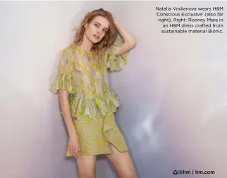  ??  ?? Natalia Vodianova wears H&M ‘Conscious Exclusive’ (also far right). Right: Rooney Mara in an H&M dress crafted from sustainabl­e material Bionic.
@hm | hm.com