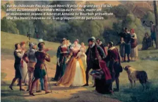  ??  ?? Vue du château de Pau ou naquit Henri IV prise du grand parc (1814), détail du tableau d’Alexandre Millin du Perreux, montrant probableme­nt Jeanne d’Albret et Antoine de Bourbon présentant leur fils Henri, nouveau-né, à un groupement de personnes.