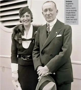  ?? (Getty Images) ?? Insieme Guglielmo Marconi (1874-1937) con la seconda moglie Maria Cristina Bezziscali (19001994) nel 1933