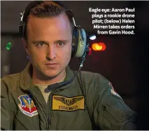  ??  ?? Eagle eye: Aaron Paul plays a rookie drone pilot; (below) Helen Mirren takes ordersfrom Gavin Hood.