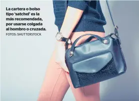  ?? FOTOS: SHUTTERSTO­CK ?? La cartera o bolso tipo ‘satchel’ es la más recomendad­a, por usarse colgada al hombro o cruzada.