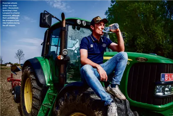  ??  ?? From two wheels to four very slow ones – Deceuninck­Quickstep’s Yves Lampaert is a tractor obsessive, although that’s probably not the strangest of pro rider hobbies during the off-season…