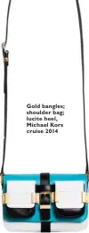  ??  ?? Gold bangles; shoulder bag; lucite heel, Michael Kors cruise 2014
