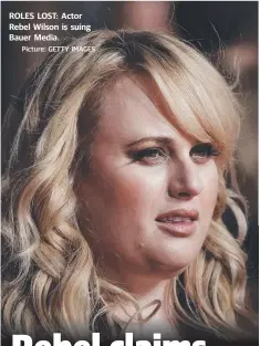  ?? Picture: GETTY IMAGES ?? ROLES LOST: Actor Rebel Wilson is suing Bauer Media.
