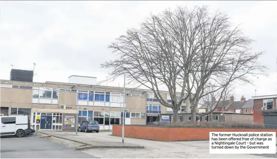  ??  ?? The former Hucknall police station has been offered free of charge as a Nightingal­e Court – but was turned down by the Government