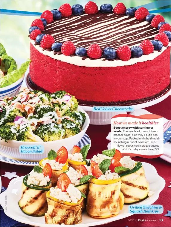  ??  ?? Broccoli ‘n’ Bacon Salad
Red Velvet Cheesecake
Grilled Zucchini & Squash Roll-Ups