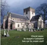  ??  ?? Choral woes: St Asaph’s Cathedral has cut its music staff