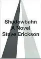  ??  ?? By Steve Erickson, Blue Rider, 320 pages, $27
‘Shadowbahn’