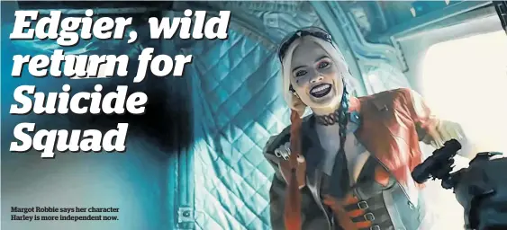  ??  ?? Margot Robbie says her character Harley is more independen­t now.