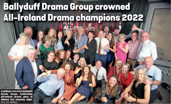  ?? (Pic: Eric Molloy) ?? A jubilant crew from Ballyduff Drama Group, celebratin­g All-Ireland Drama glory in Athlone last Saturday night.