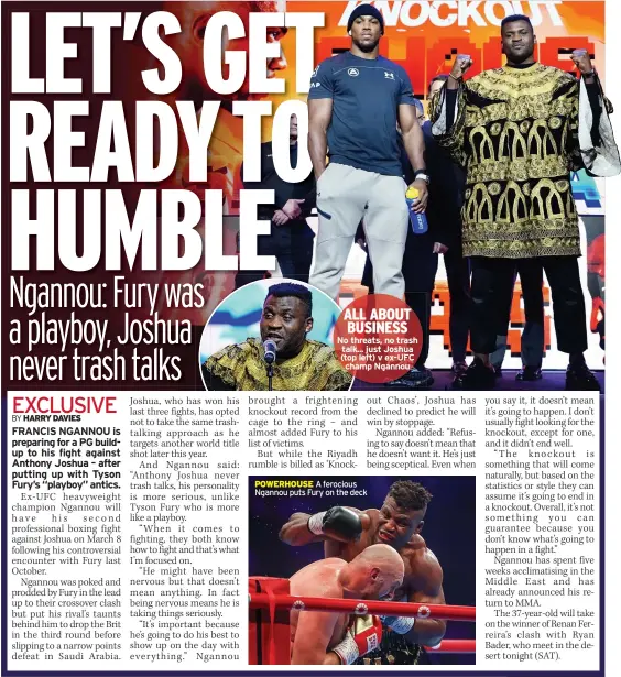  ?? ?? ALL ABOUT BUSINESS No threats, no trash talk... just Joshua (top left) v ex-UFC champ Ngannou
POWERHOUSE A ferocious Ngannou puts Fury on the deck