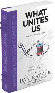  ?? FIRST SECOND/WORLD CITIZEN COMICS ?? Dan Rather’s graphic novel “What Unites Us,” cowritten by Elliot Kirschner and illustrate­d by Tim Foley, includes such chapter headings as “Community,” “Responsibi­lity” and “What Is Patriotism?”