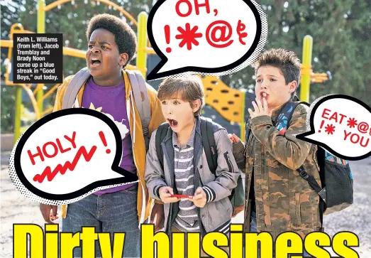  ??  ?? Keith L. Williams (from left), Jacob Tremblay and Brady Noon curse up a blue streak in “Good Boys,” out today.