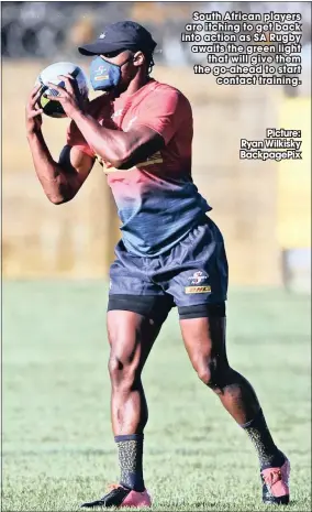  ?? Picture: Ryan Wilkisky Backpagepi­x ?? South African players are itching to get back into action as SA Rugby awaits the green light
that will give them the go-ahead to start
contact training.