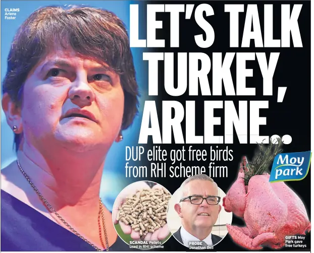  ??  ?? CLAIMS Arlene Foster SCANDAL Pellets used in RHI scheme PROBE Jonathan Bell GIFTS Moy Park gave free turkeys