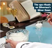 ?? ?? The spa rituals on Silversea’s Silver Dawn