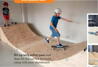  ??  ?? Kit up with safety gear and then hit the curved plywood ramp with your skateboard. STEP 1